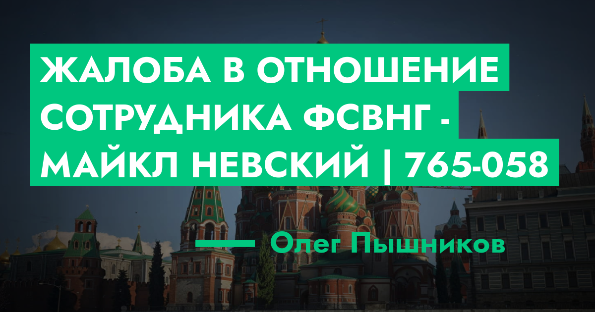 ОТКАЗАНО - Жалоба в отношение сотрудника ФСВНГ - Майкл Невский | 765 ...