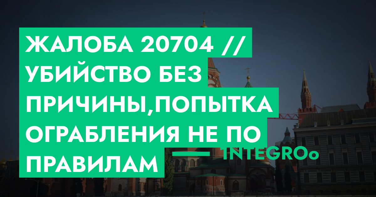 РАССМОТРЕНО - Жалоба №20704 // Убийство без причины,попытка ограбления ...